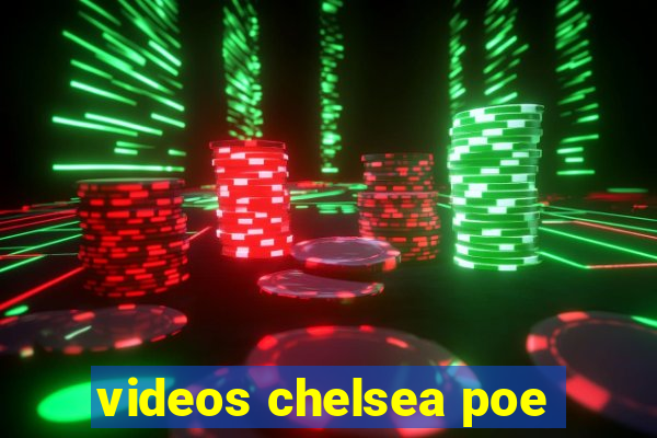videos chelsea poe